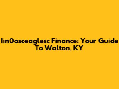 Iin0osceaglesc Finance: Your Guide To Walton, KY