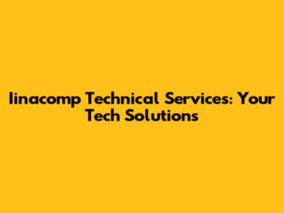 Iinacomp Technical Services: Your Tech Solutions