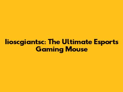 Iioscgiantsc: The Ultimate Esports Gaming Mouse