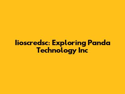 Iioscredsc: Exploring Panda Technology Inc