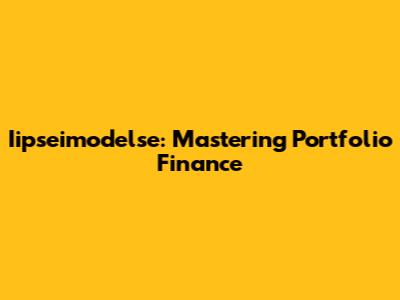 Iipseimodelse: Mastering Portfolio Finance