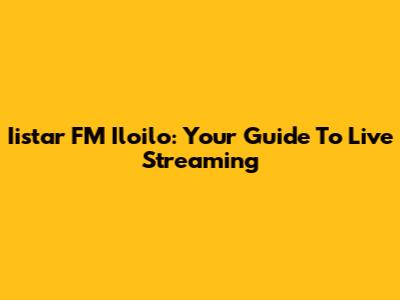 Iistar FM Iloilo: Your Guide To Live Streaming