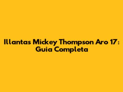 Illantas Mickey Thompson Aro 17: Guia Completa