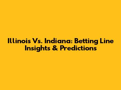 Illinois Vs. Indiana: Betting Line Insights & Predictions