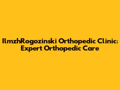 IlmzhRogozinski Orthopedic Clinic: Expert Orthopedic Care