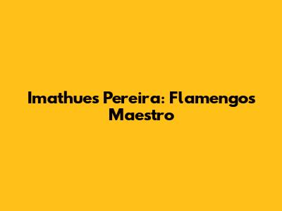 Imathues Pereira: Flamengo's Maestro