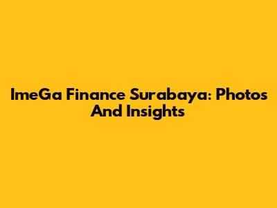 ImeGa Finance Surabaya: Photos And Insights