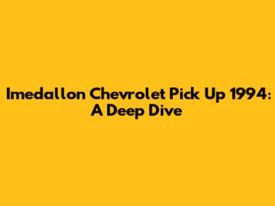 Imedallon Chevrolet Pick Up 1994: A Deep Dive