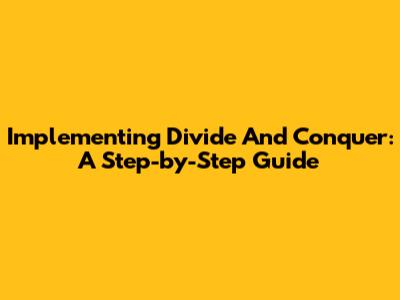 Implementing Divide And Conquer: A Step-by-Step Guide