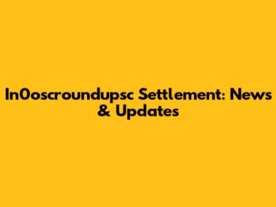 In0oscroundupsc Settlement: News & Updates