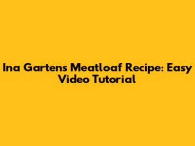 Ina Garten's Meatloaf Recipe: Easy Video Tutorial