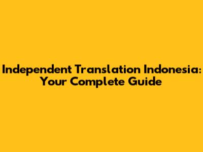 Independent Translation Indonesia: Your Complete Guide