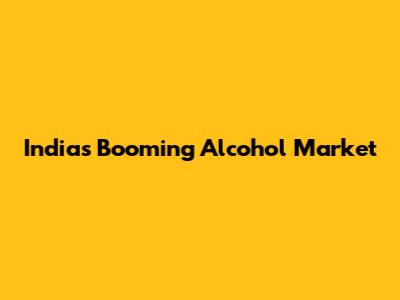 India's Booming Alcohol Market