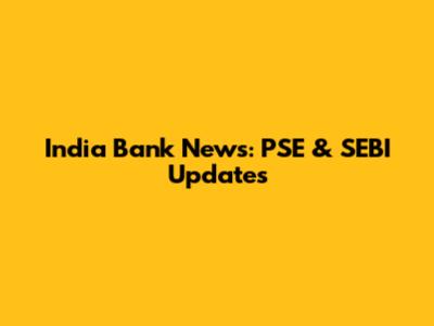 India Bank News: PSE & SEBI Updates