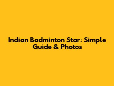Indian Badminton Star: Simple Guide & Photos