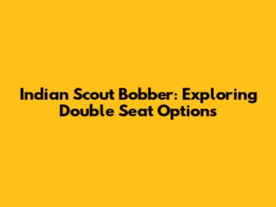 Indian Scout Bobber: Exploring Double Seat Options
