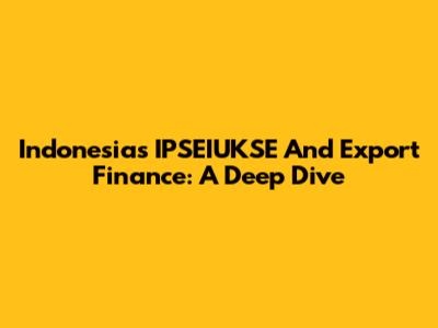 Indonesia's IPSEIUKSE And Export Finance: A Deep Dive