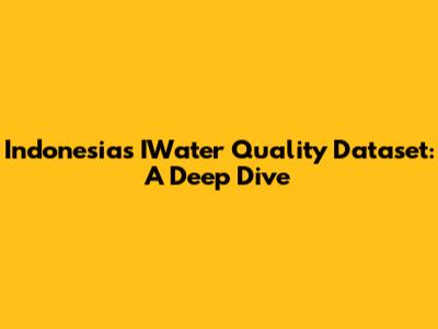 Indonesia's IWater Quality Dataset: A Deep Dive