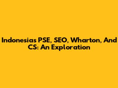 Indonesia's PSE, SEO, Wharton, And CS: An Exploration