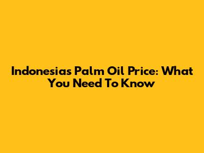 Indonesia's Palm Oil Price: What You Need To Know
