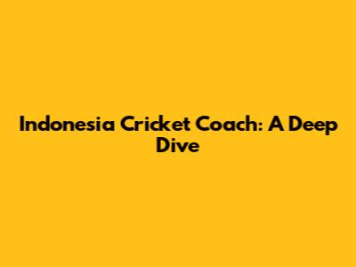Indonesia Cricket Coach: A Deep Dive