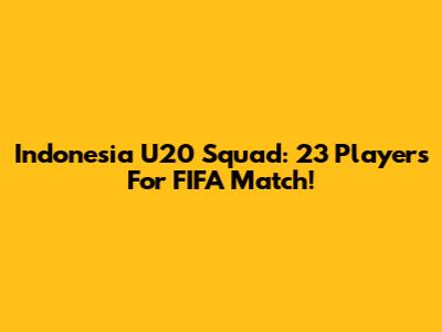 Indonesia U20 Squad: 23 Players For FIFA Match!