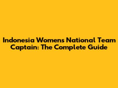 Indonesia Women's National Team Captain: The Complete Guide