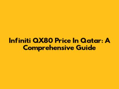 Infiniti QX80 Price In Qatar: A Comprehensive Guide