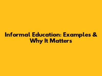 Informal Education: Examples & Why It Matters