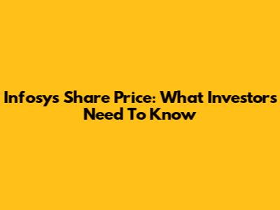 Infosys Share Price: What Investors Need To Know