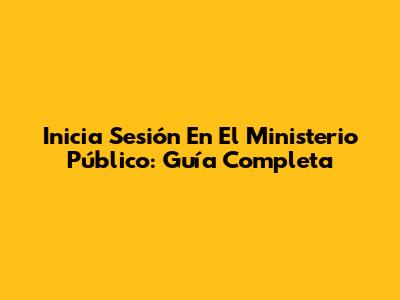 Inicia Sesión En El Ministerio Público: Guía Completa