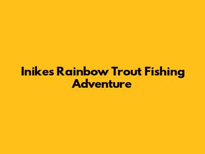 Inike's Rainbow Trout Fishing Adventure
