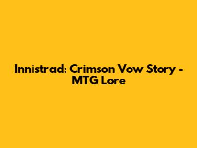 Innistrad: Crimson Vow Story - MTG Lore