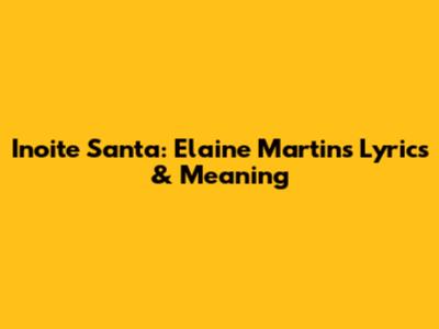 Inoite Santa: Elaine Martins' Lyrics & Meaning
