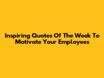 Inspiring Quotes Of The Week To Motivate Your Employees