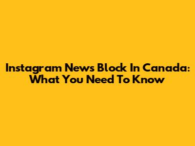Instagram News Block In Canada: What You Need To Know