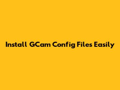 Install GCam Config Files Easily