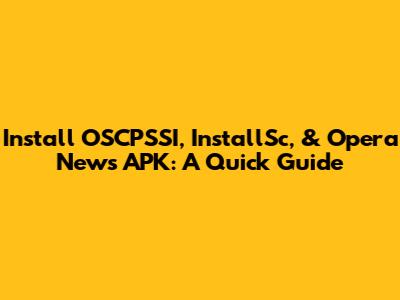 Install OSCPSSI, InstallSc, & Opera News APK: A Quick Guide