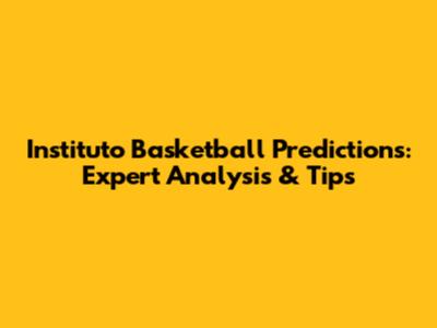 Instituto Basketball Predictions: Expert Analysis & Tips