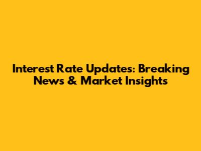 Interest Rate Updates: Breaking News & Market Insights