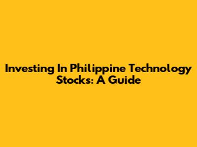 Investing In Philippine Technology Stocks: A Guide