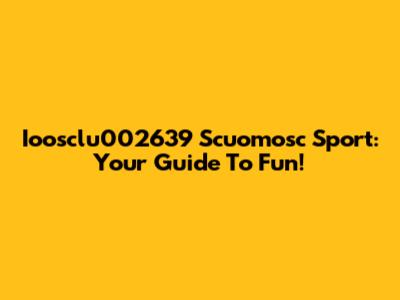 Ioosclu002639 Scuomosc Sport: Your Guide To Fun!