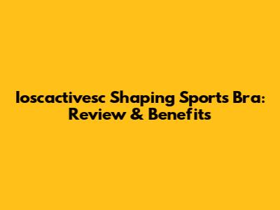 Ioscactivesc Shaping Sports Bra: Review & Benefits