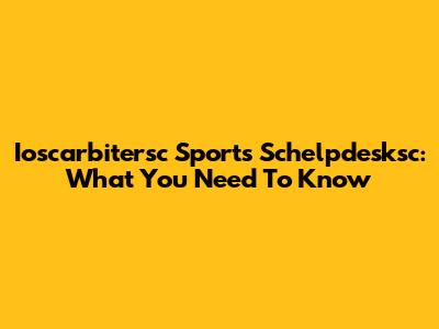 Ioscarbitersc Sports Schelpdesksc: What You Need To Know