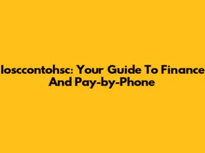 Iosccontohsc: Your Guide To Finance And Pay-by-Phone