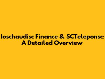 Ioschaudisc Finance & SCTeleponsc: A Detailed Overview