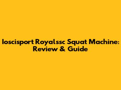 Ioscisport Royalssc Squat Machine: Review & Guide