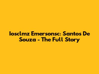 Iosclmz Emersonsc: Santos De Souza - The Full Story