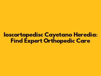 Ioscortopedisc Cayetano Heredia: Find Expert Orthopedic Care