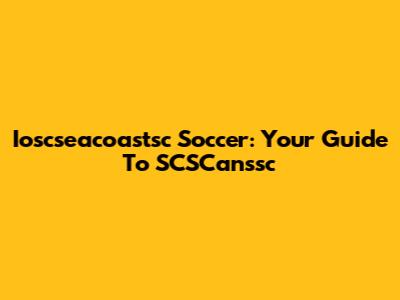 Ioscseacoastsc Soccer: Your Guide To SCSCanssc